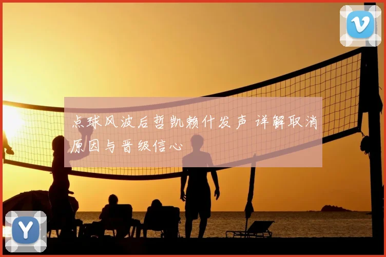 点球风波后哲凯赖什发声 详解取消原因与晋级信心
